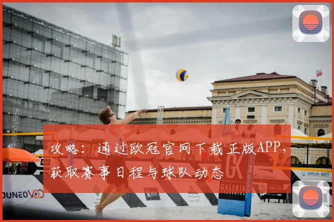 攻略：通过欧冠官网下载正版APP，获取赛事日程与球队动态