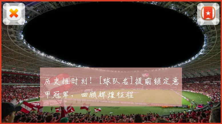 历史性时刻！[球队名]提前锁定意甲冠军，回顾辉煌征程
