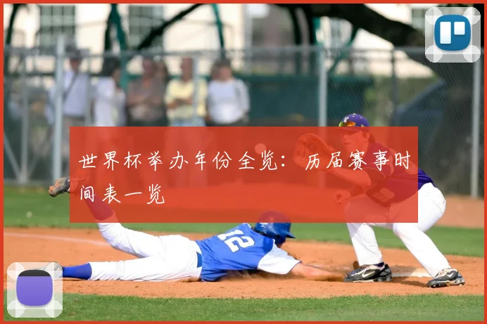 世界杯举办年份全览：历届赛事时间表一览