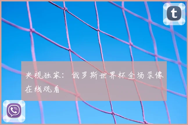 央视独家：俄罗斯世界杯全场录像在线观看