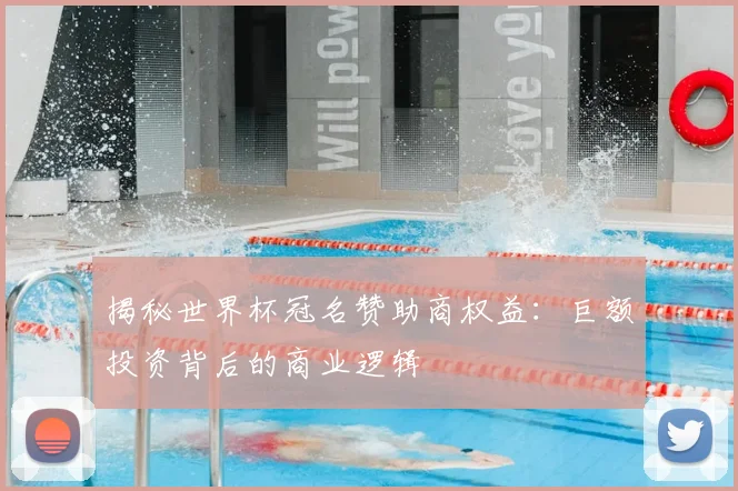 揭秘世界杯冠名赞助商权益：巨额投资背后的商业逻辑